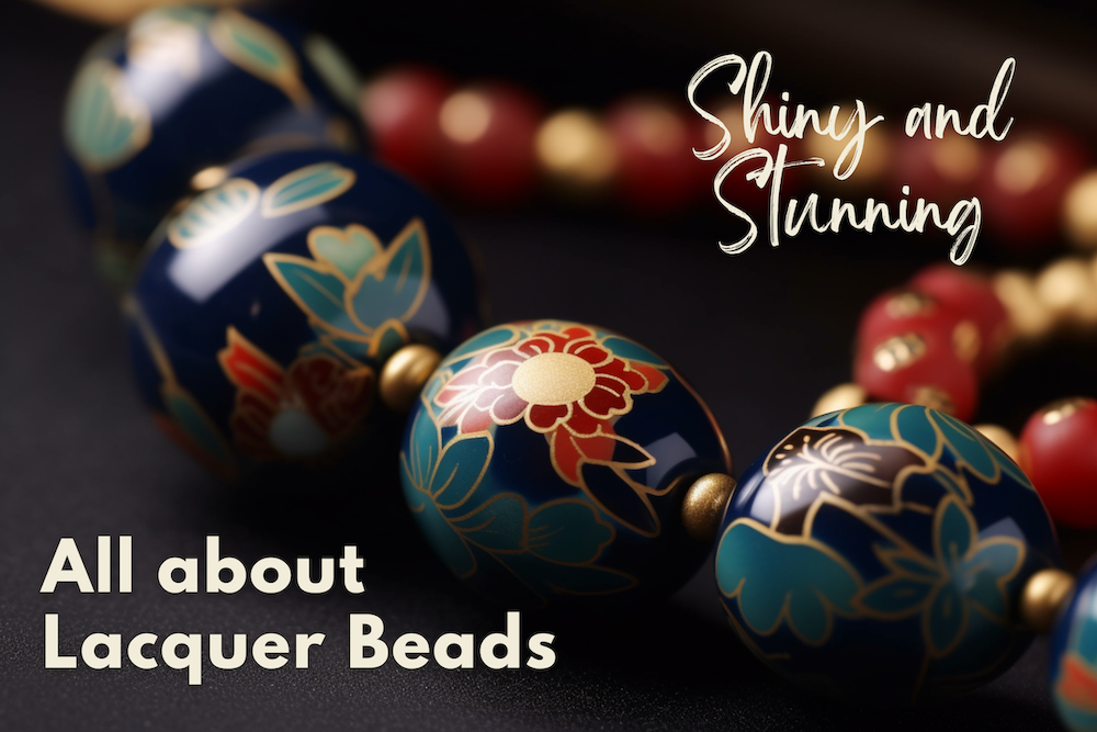 Shiny and Stunning: All About Lacquer Beads Ⅱ